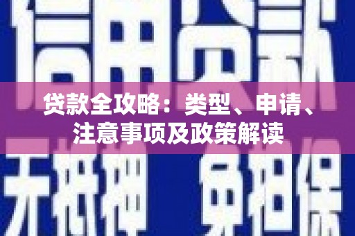 红安贷款全攻略：类型、申请、注意事项及政策解读