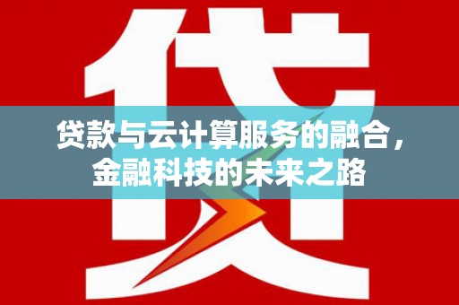 红安贷款与云计算服务的融合，金融科技的未来之路